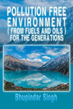 Pollution Free Environment ( from Fuels and Oils ) for the Generations - Singh, Bhupindar