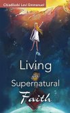 Living in Supernatural Faith Living in Supernatural Faith