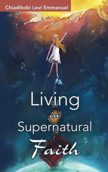 Living in Supernatural Faith Living in Supernatural Faith