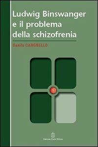 Ludwig Binswanger e il problema della schizofrenia - Cargnello, Danilo Ludwig Binswanger e il problema della schizofrenia - Cargnello, Danilo