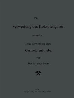 Die Verwertung des Koksofengases, insbesondere seine Verwendung zum Gasmotorenbetriebe (eBook, PDF) - Baum, Na