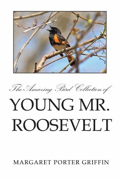 The Amazing Bird Collection of Young Mr. Roosevelt - Griffin, Margaret Porter