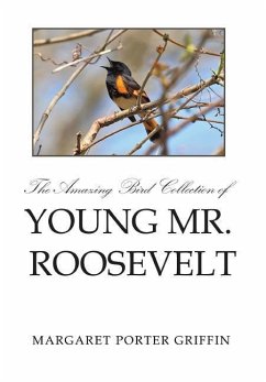 The Amazing Bird Collection of Young Mr. Roosevelt - Griffin, Margaret Porter
