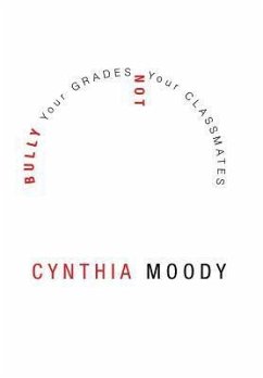 Bully Your Grades Not Your Classmates - Moody, Cynthia