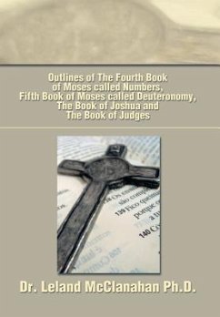 Outlines of The Fourth Book of Moses called Numbers, Fifth Book of Moses called Deuteronomy, The Book of Joshua and The Book of Judges - McClanahan, Leland