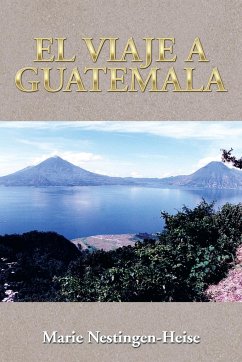 El Viaje a Guatemala - Nestingen-Heise, Marie