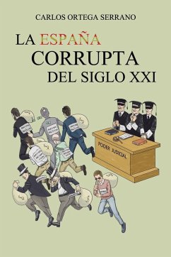 La España corrupta del siglo XXI - Ortega Serrano, Carlos