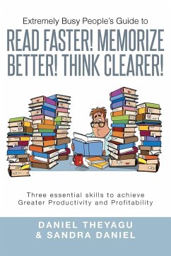 Extremely Busy People's Guide to Read Faster! Memorize Better! Think Clearer! - Theyagu, Daniel; Daniel, Sandra