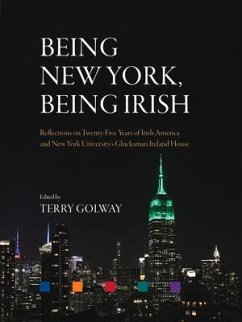 Being New York, Being Irish: Reflections on Twenty-Five Years of Irish America and New York University's Glucksman Ireland House - Golway, Terry