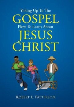 Yoking Up To The Gospel Plow To Learn About Jesus Christ - Patterson, Robert L.