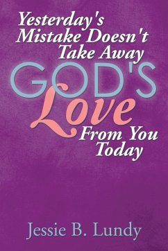 Yesterday's Mistake Doesn't Take Away God's Love from You Today - Lundy, Jessie B.