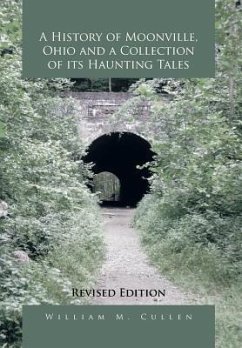 A History of Moonville, Ohio and a Collection of Its Haunting Tales - Cullen, William M.