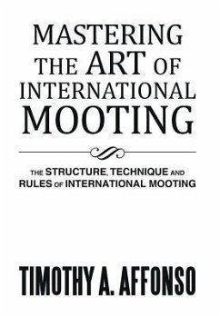 Mastering the Art of International Mooting - Affonso, Timothy A.