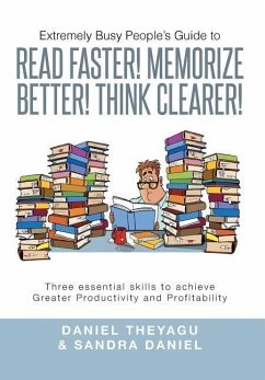 Extremely Busy People's Guide to Read Faster! Memorize Better! Think Clearer! - Theyagu, Daniel; Daniel, Sandra