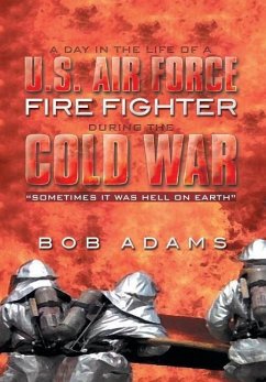 A Day in the Life of A U.S. Air Force Fire Fighter During the Cold War - Adams, Bob
