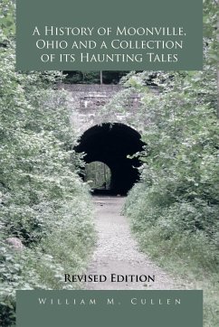 A History of Moonville, Ohio and a Collection of Its Haunting Tales - Cullen, William M.