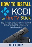 How to Install Kodi On FireTV stick 2018 (eBook, ePUB)