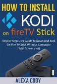 How to Install Kodi On FireTV stick 2018 (eBook, ePUB) How to Install Kodi On FireTV stick 2018 (eBook, ePUB)