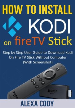 How to Install Kodi On FireTV stick 2018 (eBook, ePUB) - Cody, Alexa