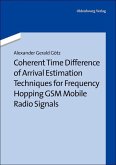 Coherent Time Difference of Arrival Estimation Techniques for Frequency Hopping GSM Mobile Radio Signals (eBook, PDF)