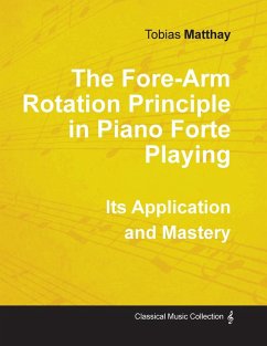The Fore-Arm Rotation Principle in Piano Forte Playing - Its Application and Mastery - Matthay, Tobias