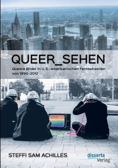 queer_sehen: Queere Bilder in U.S.-amerikanischen Fernsehserien von 1990-2012 - Achilles, Steffi Sam