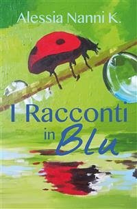 I Racconti in Blu (eBook, PDF) - Nanni K, Alessia