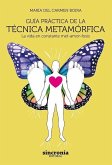 Guía práctica de la técnica metamórfica : la vida en constante met-amor-fosis