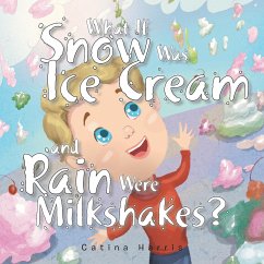 What If Snow Was Ice Cream and Rain Were Milkshakes? - Harris, Catina