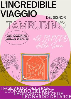 L'Incredibile viaggio del Signor Tamburino dai confini della mente all'Impero della Sera (eBook, ePUB) - DeLarge, Leonardo