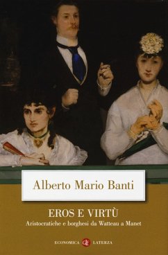 Eros e virtù. Aristocratiche e borghesi da Watteau a Manet - Banti, Alberto Mario Eros e virtù. Aristocratiche e borghesi da Watteau a Manet - Banti, Alberto Mario