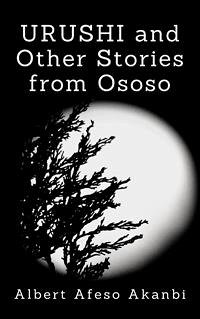 URUSHI and Other Stories from Ososo (eBook, ePUB) - Afeso Akanbi, Albert