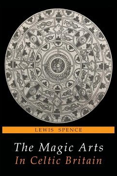 The Magic Arts in Celtic Britain - Spence, Lewis