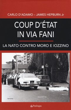 Coup d'etat in via Fani. La Nato contro Moro e Iozzino - D'Adamo, Carlo; Hepburn, James