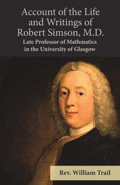 Account of the Life and Writings of Robert Simson, M.D. - Late Professor of Mathmatics in the University of Glasgow - Trail, Rev. William