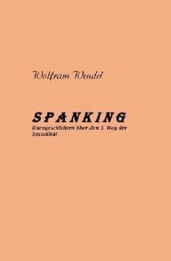 SPANKING Kurzgeschichten über den 3. Weg der Sexualität - Wendel, Wolfram