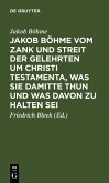 Jakob Böhme vom Zank und Streit der Gelehrten um Christi Testamenta, was sie damitte thun und was davon zu halten sei (eBook, PDF) Jakob Böhme vom Zank und Streit der Gelehrten um Christi Testamenta, was sie damitte thun und was davon zu halten sei (eBook, PDF)
