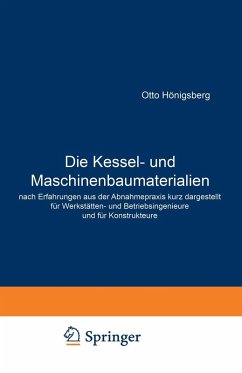 Die Kessel- und Maschinenbaumaterialien nach Erfahrungen aus der Abnahmepraxis kurz dargestellt für Werkstätten- und Betriebsingenieure und für Konstrukteure (eBook, PDF) - Hönigsberg, Otto