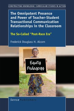 The Omnipotent Presence and Power of Teacher-Student Transactional Communication Relationships in the Classroom (eBook, PDF) - Alcorn, Frederick Douglass H.