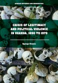 Crisis of Legitimacy and Political Violence in Uganda, 1890 to 1979 (eBook, PDF)