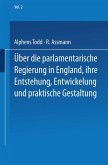 Ueber die parlamentarische Regierung in England, ihre Entstehung, Entwickelung und praktische Gestaltung (eBook, PDF)