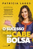 O Sucesso não cabe na bolsa (eBook, ePUB) O Sucesso não cabe na bolsa (eBook, ePUB)
