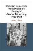 Christian Democratic Workers and the Forging of German Democracy, 1920-1980 (eBook, PDF)