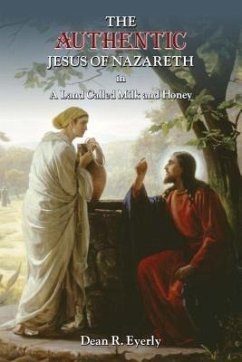 The Authentic Jesus of Nazareth in A Land Called Milk and Honey (eBook, ePUB) - Eyerly, Dean R.