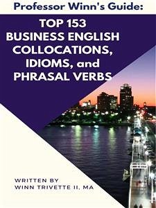 Top 153 Business English Collocations, Idioms, and Phrasal Verbs (eBook, ePUB) - Trivette II, MA, Winn