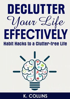 Declutter Your Life Effectively Habit Hacks to a Clutter-free Life (eBook, ePUB) - Collins, K.