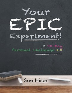 Your EPIC Experiment!: A 90-Day Personal Challenge 1.0 (eBook, ePUB) - Hiser, Sue