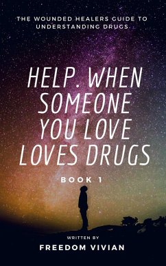 Help. When Someone You Love Loves Drugs - The Wounded Healers Guide to Understanding Drugs Book 1 (eBook, ePUB) - Vivian, Freedom