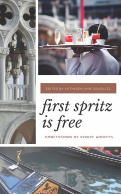 First Spritz Is Free: Confessions of Venice Addicts (eBook, ePUB) - Gonzalez, Kathleen Ann