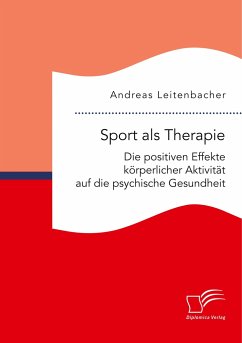 Sport als Therapie: Die positiven Effekte körperlicher Aktivität auf die psychische Gesundheit - Leitenbacher, Andreas